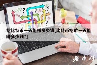 挖比特币一天能赚多少钱[比特币挖矿一天能赚多少钱？]