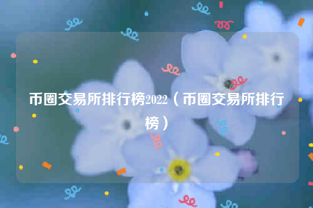币圈交易所排行榜2022_币圈交易所排行榜-第1张图片-火必下载 币圈交易所排行榜2022_币圈交易所排行榜-第1张图片-火必下载