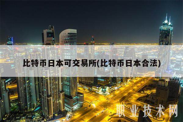 比特币日本可交易所(比特币日本合法)-第1张图片-火必下载