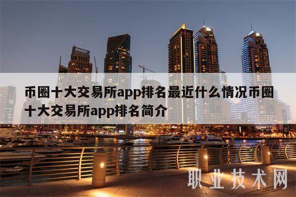 币圈十大交易所app排名最近什么情况币圈十大交易所app排名简介-第1张图片-火必下载
