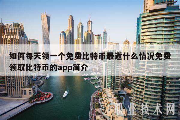 如何每天领一个免费比特币最近什么情况免费领取比特币的app简介-第1张图片-火必下载