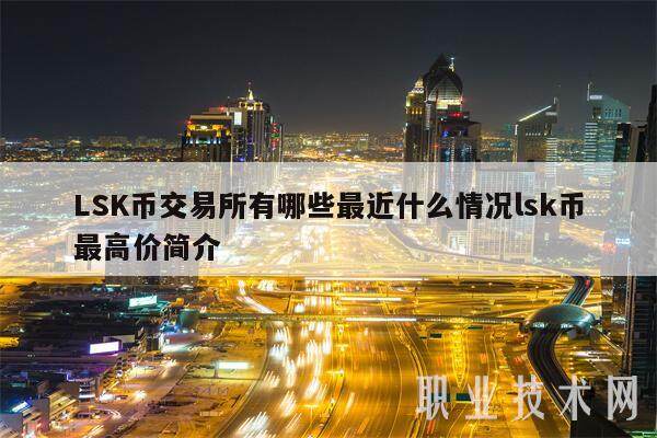 LSK币交易所有哪些最近什么情况lsk币最高价简介-第1张图片-火必下载