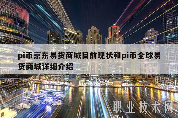 pi币京东易货商城目前现状和pi币全球易货商城详细介绍-第1张图片-火必下载