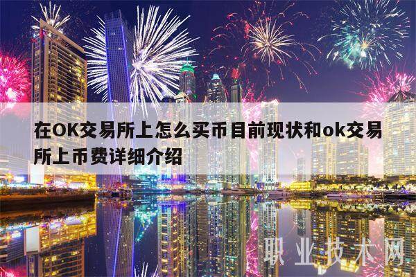 在OK交易所上怎么买币目前现状和ok交易所上币费详细介绍-第1张图片-火必下载