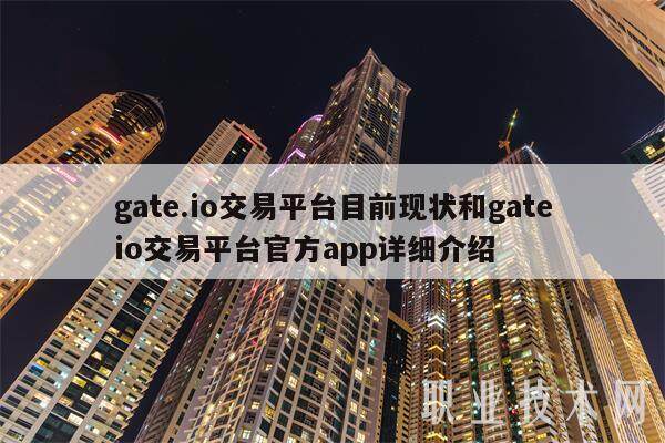 gate.io交易平台目前现状和gateio交易平台官方app详细介绍-第1张图片-火必下载