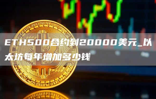 TH500合约到20000美元_以太坊每年增加多少钱