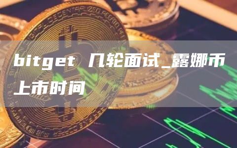 bitgt 几轮面试_露娜币上市时间