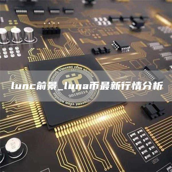 lunc前景_luna币最新行情分析