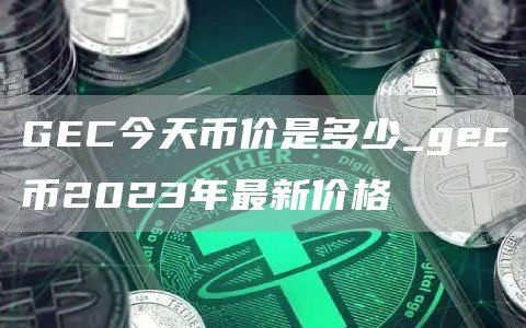 GC今天币价是多少_gc币2023年最新价格