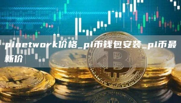 pintwork价格_pi币钱包安装_pi币最新价