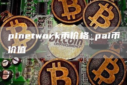 pintwork币价格_pai币价值