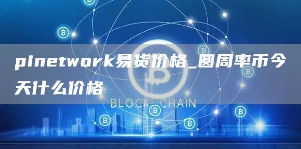 pintwork易货价格_圆周率币今天什么价格