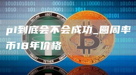 pi到底会不会成功_圆周率币18年价格