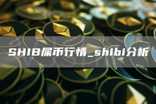 SHIB屎币行情_shibi分析