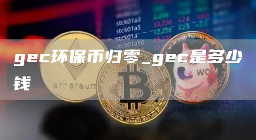 gc环保币归零_gc是多少钱