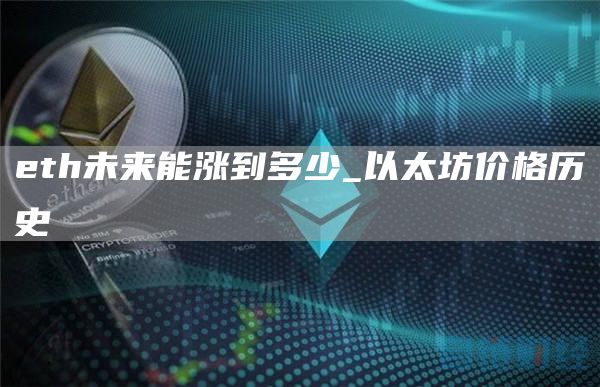 th未来能涨到多少_以太坊价格历史