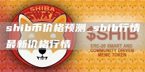 shib币价格预测_shib行情最新价格行情