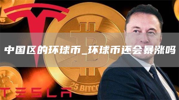 中国区的环球币_环球币还会暴涨吗
