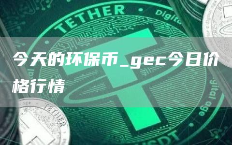 今天的环保币_gc今日价格行情