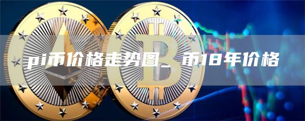 pi币价格走势图_π币18年价格