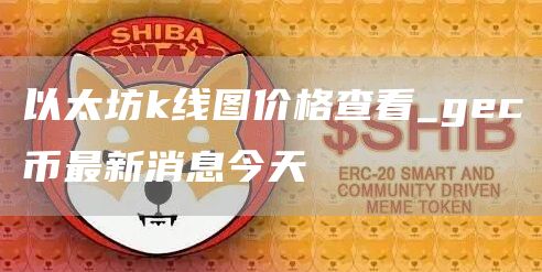 以太坊k线图价格查看_gc币最新消息今天