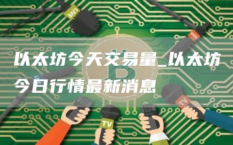 以太坊今天交易量_以太坊今日行情最新消息