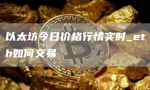 以太坊今日价格行情实时_th如何交易
