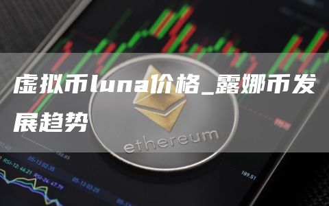 虚拟币luna价格_露娜币发展趋势