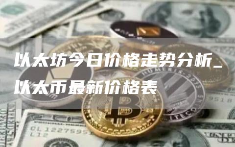 以太坊今日价格走势分析_以太币最新价格表