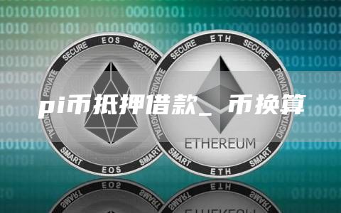 pi币抵押借款_π币换算