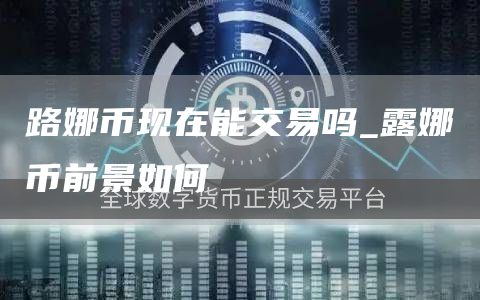 路娜币现在能交易吗_露娜币前景如何