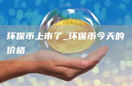 环保币上市了_环保币今天的价格