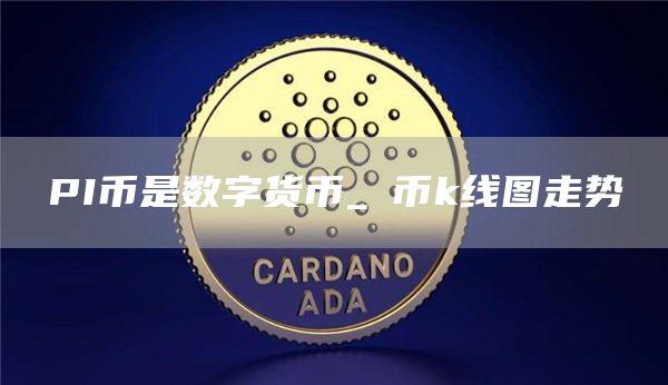 PI币是数字货币_π币k线图走势