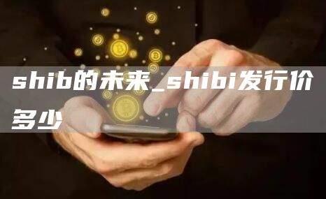 shib的未来_shibi发行价多少