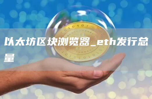 以太坊区块浏览器_th发行总量