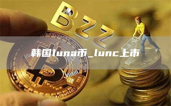 韩国luna币_lunc上市