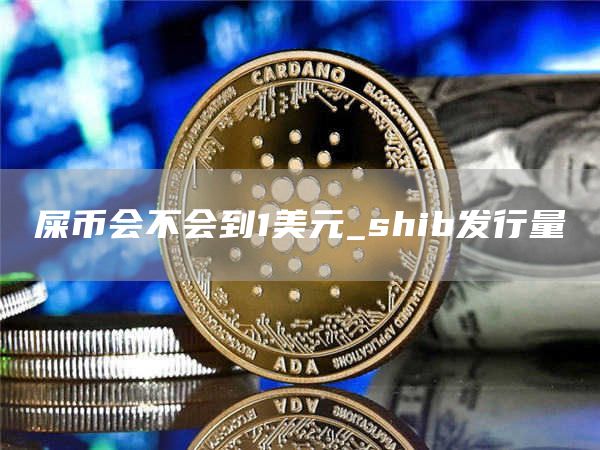 屎币会不会到1美元_shib发行量