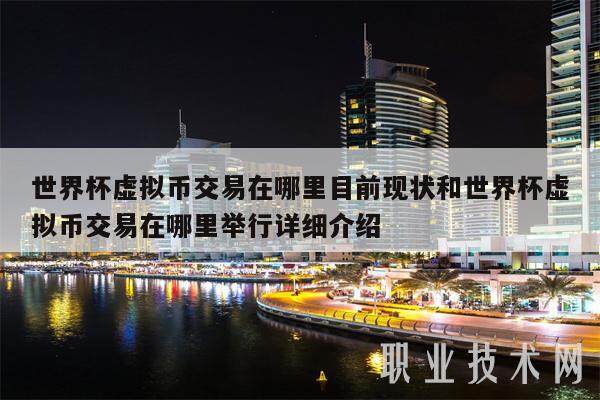 世界杯虚拟币交易在哪里目前现状和世界杯虚拟币交易在哪里举行详细介绍-第1张图片-火必下载