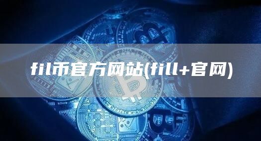 fil币官方网站 - fill+官网