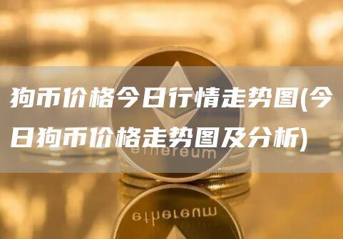 狗币价格今日行情走势图 - 今日狗币价格走势图及分析