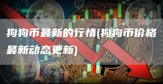 狗狗币最新的行情 - 狗狗币价格最新动态更新
