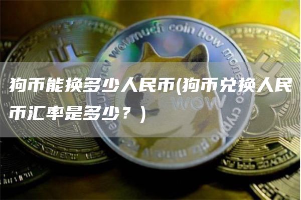 狗币能换多少人民币 - 狗币兑换人民币汇率是多少？