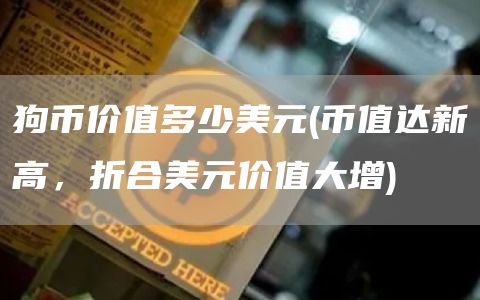狗币价值多少美元 - 币值达新高，折合美元价值大增