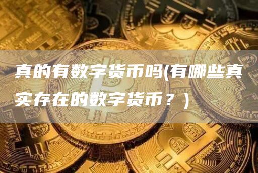 真的有数字货币吗 - 有哪些真实存在的数字货币？