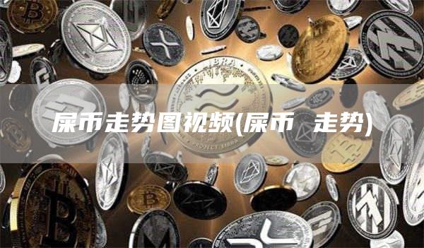 屎币走势图视频 - 屎币 走势