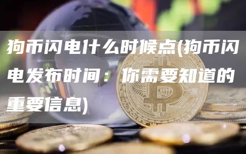 狗币闪电什么时候点 - 狗币闪电发布时间：你需要知道的重要信息