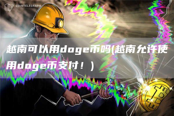 越南可以用dog币吗 - 越南允许使用dog币支付！