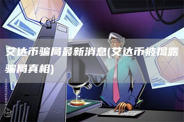 艾达币骗局最新消息 - 艾达币被揭露骗局真相