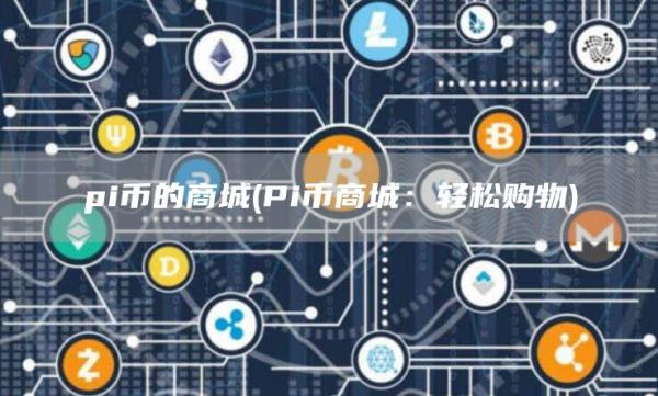 pi币的商城 - Pi币商城：轻松购物