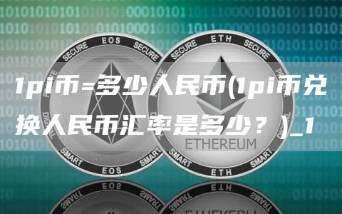 1pi币=多少人民币 - 1pi币兑换人民币汇率是多少？